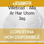 Villebrad - Alla Ar Har Utom Jag cd