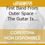 First Band From Outer Space - The Guitar Is Mightier Than The Gun cd