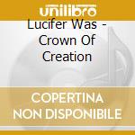 Lucifer Was - Crown Of Creation cd musicale di Lucifer Was