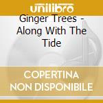 Ginger Trees - Along With The Tide cd