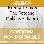 Jeremy Irons & The Ratgang Malibus - Bloom cd musicale di Jeremy Irons & The Ratgang Malibus