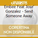 Embee Feat Jose' Gonzalez - Send Someone Away cd