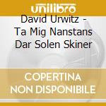 David Urwitz - Ta Mig Nanstans Dar Solen Skiner cd