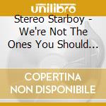 Stereo Starboy - We're Not The Ones You Should Rely On cd