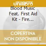 Blood Music Feat. First Aid Kit - Fire And The Flame cd musicale di Blood Music Feat. First Aid Kit