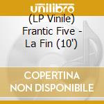 (LP Vinile) Frantic Five - La Fin (10') vinile
