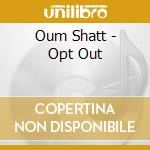 Oum Shatt - Opt Out cd