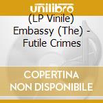 (LP Vinile) Embassy (The) - Futile Crimes vinile