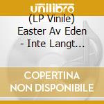 (LP Vinile) Easter Av Eden - Inte Langt Fran Tradet vinile