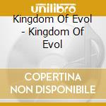Kingdom Of Evol - Kingdom Of Evol cd musicale di Kingdom Of Evol