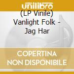 (LP Vinile) Vanlight Folk - Jag Har vinile