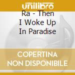 Ra - Then I Woke Up In Paradise cd