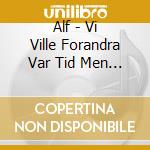 Alf - Vi Ville Forandra Var Tid Men Den  cd