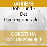 Bob Hund - Det Overexponerade Gomstalet cd musicale di Bob Hund