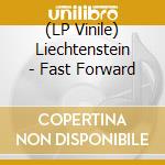 (LP Vinile) Liechtenstein - Fast Forward lp vinile di Liechtenstein