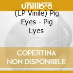 (LP Vinile) Pig Eyes - Pig Eyes lp vinile di Pig Eyes