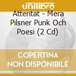 Attentat - Mera Pilsner Punk Och Poesi (2 Cd) cd musicale di Attentat
