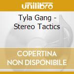 Tyla Gang - Stereo Tactics cd musicale di Tyla Gang
