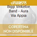 Biggi Vinkeloe Band - Aura Via Appia cd musicale di Biggi Vinkeloe Band