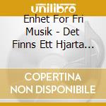 Enhet For Fri Musik - Det Finns Ett Hjarta Som For Dig cd musicale di Enhet For Fri Musik