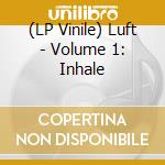 (LP Vinile) Luft - Volume 1: Inhale lp vinile di Luft