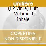 (LP Vinile) Luft - Volume 1: Inhale vinile