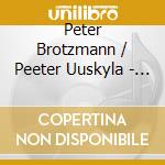 Peter Brotzmann / Peeter Uuskyla - Dead And Useless
