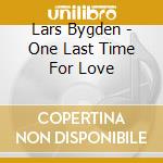 Lars Bygden - One Last Time For Love cd musicale