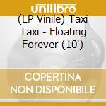 (LP Vinile) Taxi Taxi - Floating Forever (10