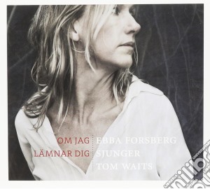Ebba Forsberg - Om Jag LÃ¤mnar Dig Ebba Forsberg Sjunger Tom Waits cd musicale di Ebba Forsberg