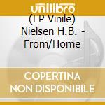 (LP Vinile) Nielsen H.B. - From/Home lp vinile