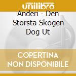 Anderi - Den Storsta Skogen Dog Ut cd musicale di Anderi