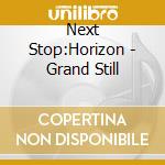 Next Stop:Horizon - Grand Still cd musicale di Next Stop:Horizon