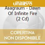 Asagraum - Dawn Of Infinite Fire (2 Cd) cd