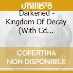 Darkened - Kingdom Of Decay (With Cd Slipcase) cd musicale