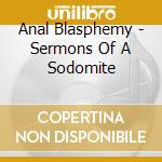 Anal Blasphemy - Sermons Of A Sodomite cd musicale di Anal Blasphemy