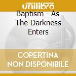 Baptism - As The Darkness Enters cd musicale di Baptism