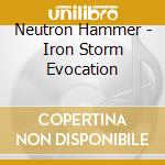 Neutron Hammer - Iron Storm Evocation cd musicale di Neutron Hammer