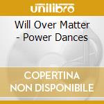 Will Over Matter - Power Dances