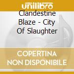 Clandestine Blaze - City Of Slaughter cd