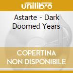 Astarte - Dark Doomed Years cd musicale di Astarte