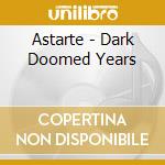 Astarte - Dark Doomed Years cd