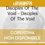 Disciples Of The Void - Disciples Of The Void cd musicale di Disciples Of The Void