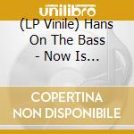 (LP Vinile) Hans On The Bass - Now Is The Time