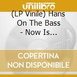 (LP Vinile) Hans On The Bass - Now Is The Time vinile