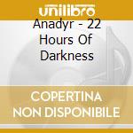 Anadyr - 22 Hours Of Darkness cd