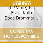 (LP Vinile) Big Fish - Kalla Doda Drommar (Inkl. Exklusiv Cdep) vinile