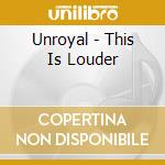 Unroyal - This Is Louder cd