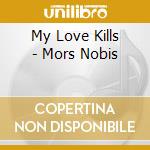 My Love Kills - Mors Nobis cd
