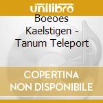 Boeoes Kaelstigen - Tanum Teleport cd